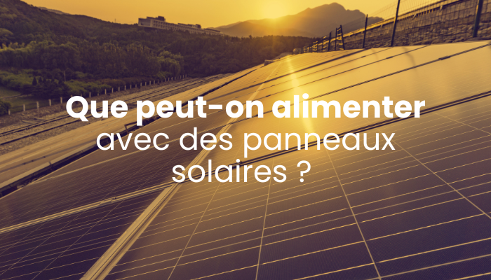 Que peut-on alimenter avec des panneaux solaires ?